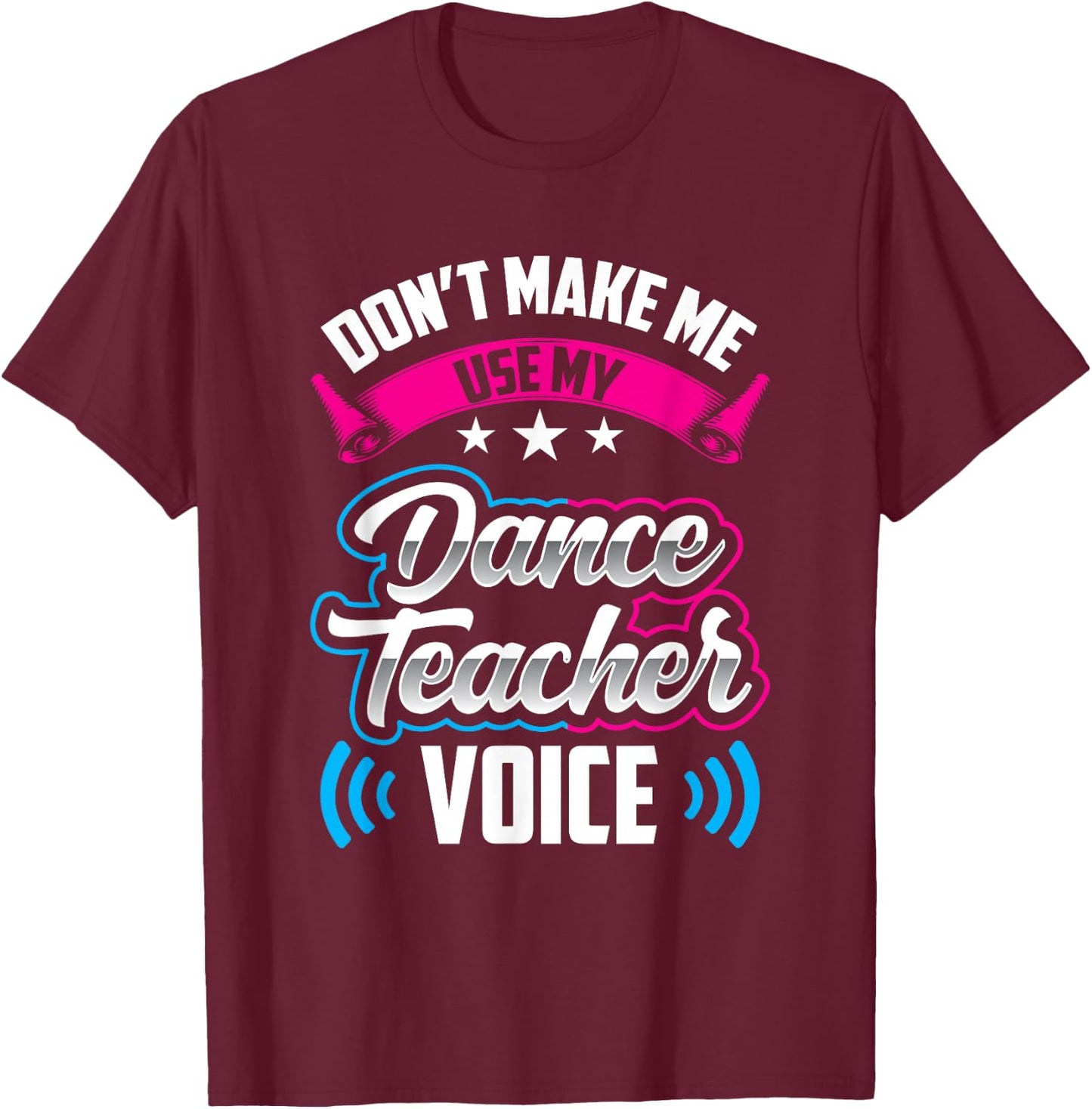 Don't Make Me Use My Dance Teacher Voice Teach Dancing Class T-Shirt - T-Shirt | Maroon