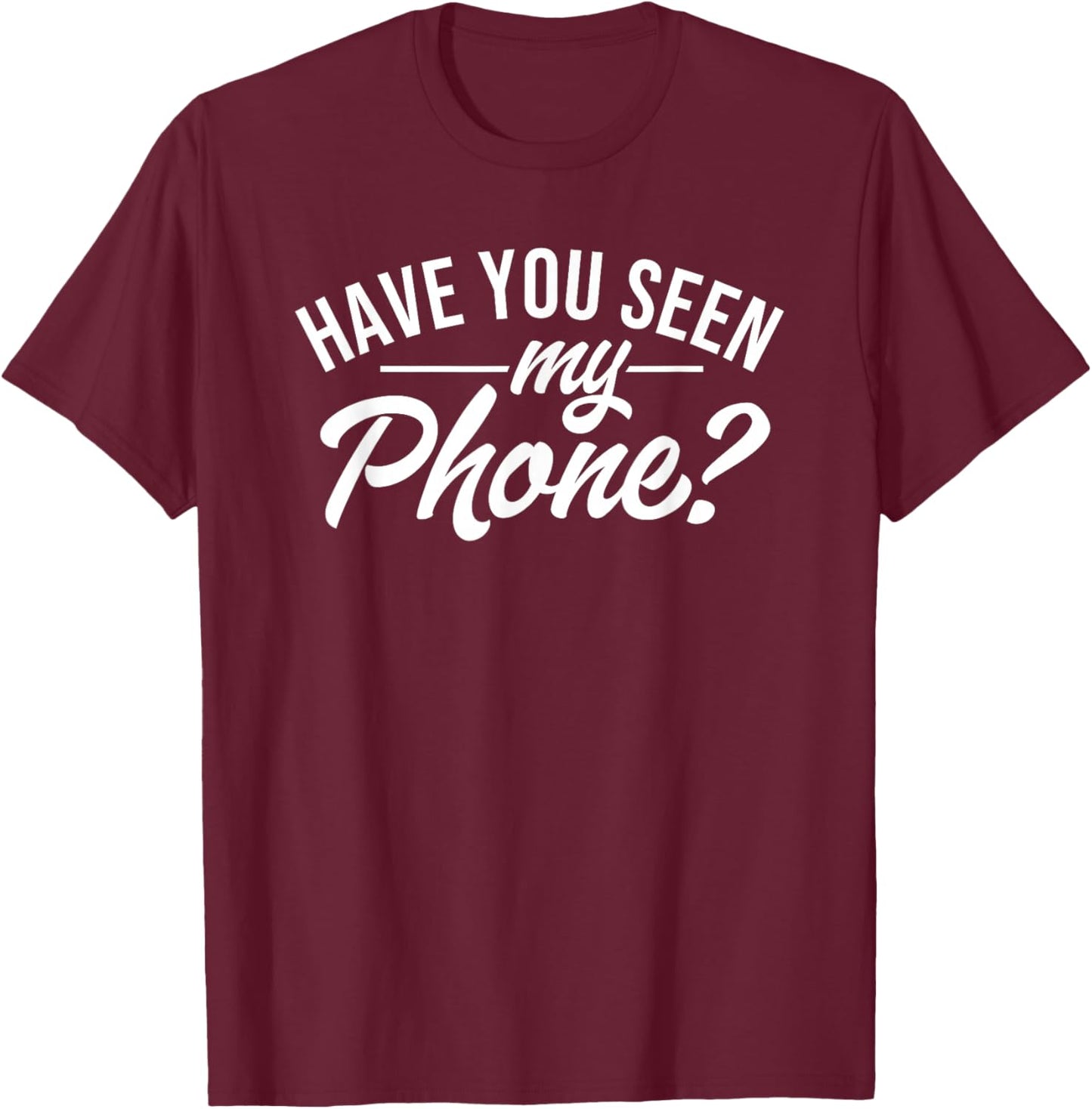 Have You Seen My Phone Funny I Lose Everything T-Shirt - T-Shirt | Maroon