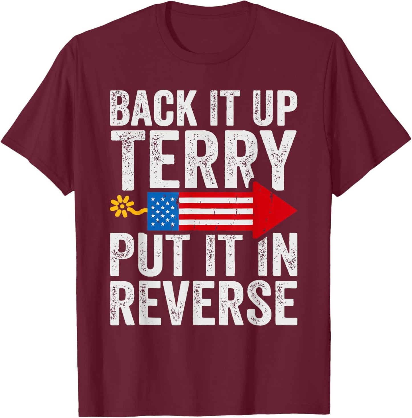 Back It Up Terry Put It In Reverse July 4th Fireworks Funny T-Shirt - T-Shirt | Maroon