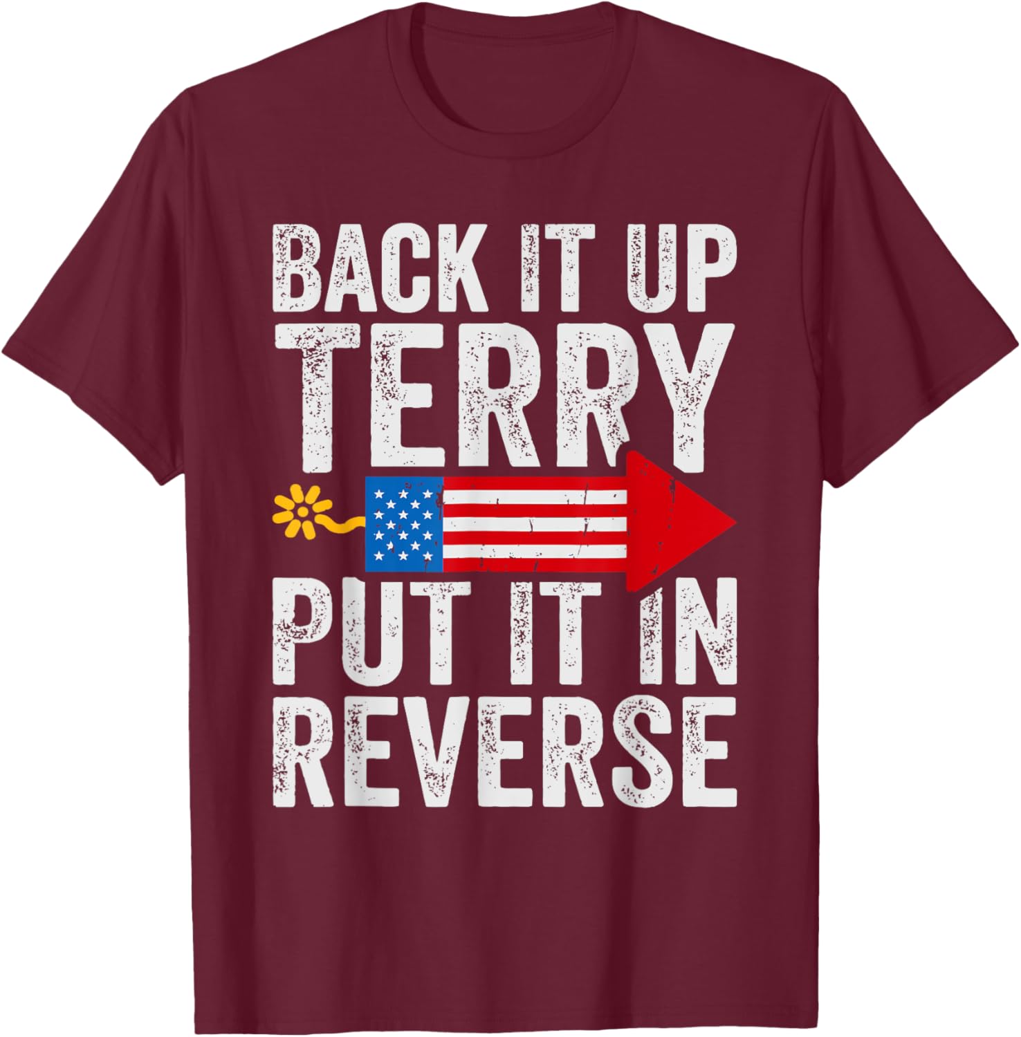 Back It Up Terry Put It In Reverse July 4th Fireworks Funny T-Shirt - T-Shirt | Maroon