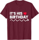Funny It's His Birthday Funny Boyfriend B-day Party Matching T-Shirt - T-Shirt | Maroon