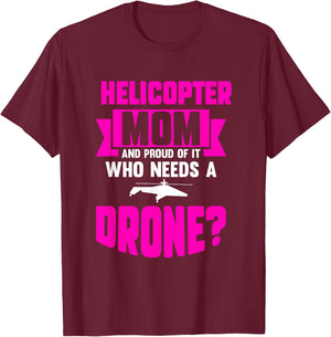 Helicopter Mom And Proud Of It Who Needs A Drone T-Shirt - T-Shirt | Maroon