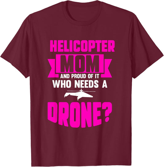 Helicopter Mom And Proud Of It Who Needs A Drone T-Shirt - T-Shirt | Maroon
