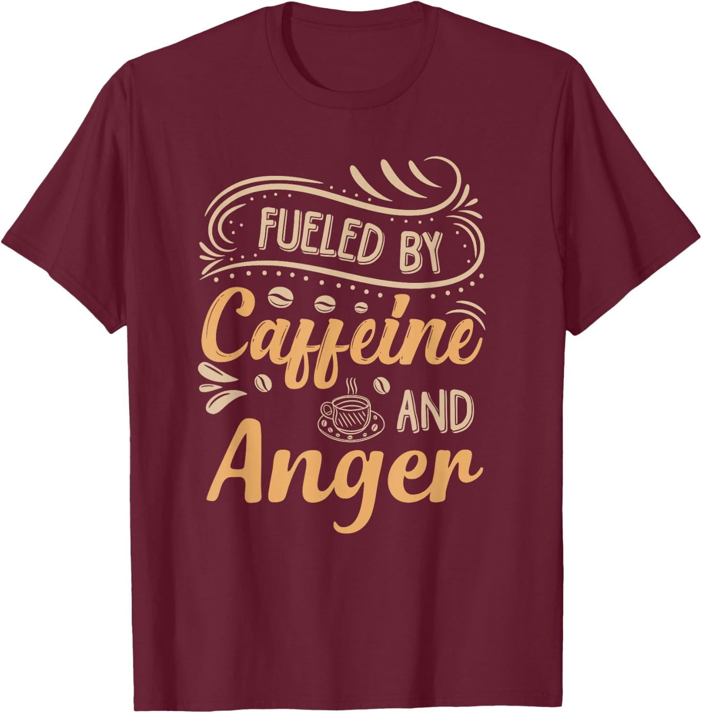 Fueled By Caffeine And Anger T-Shirt - T-Shirt | Maroon