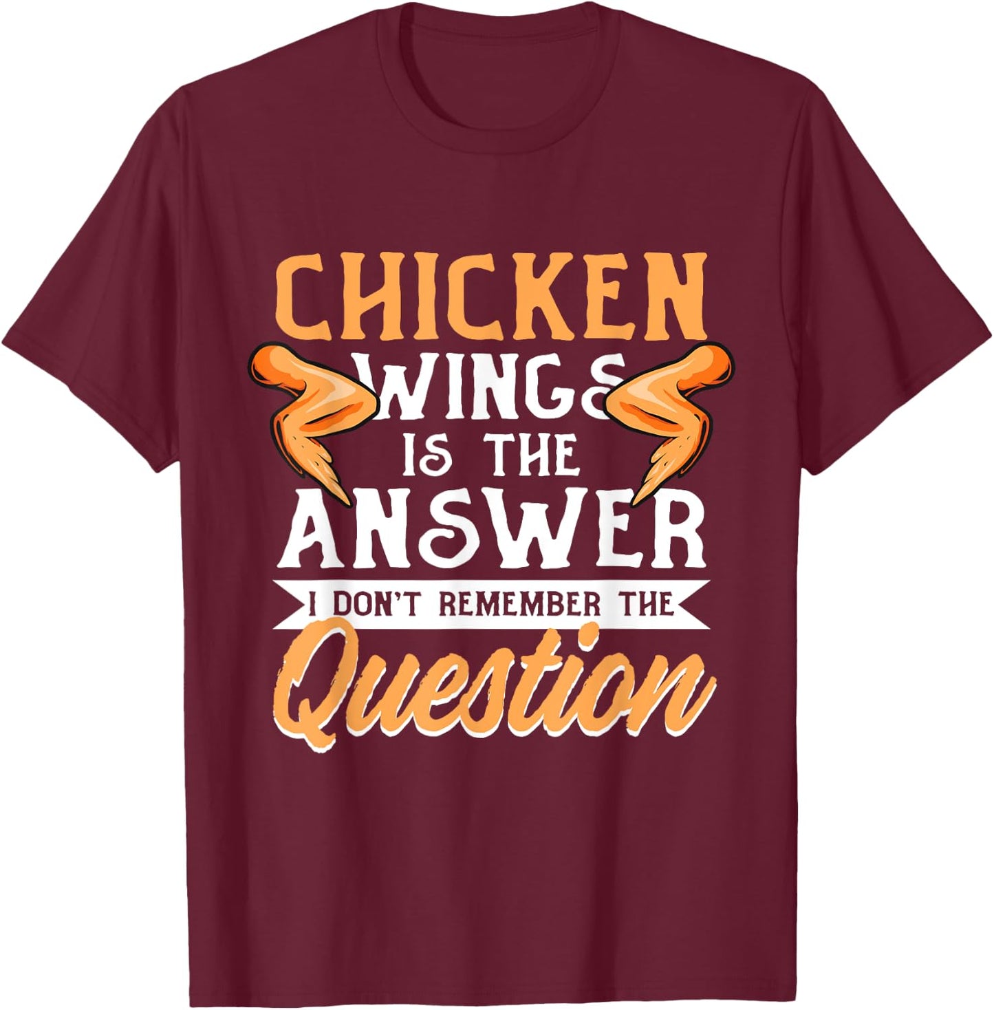 Chicken Wings Food - Chicken Wing is the Answer T-Shirt - T-Shirt | Maroon
