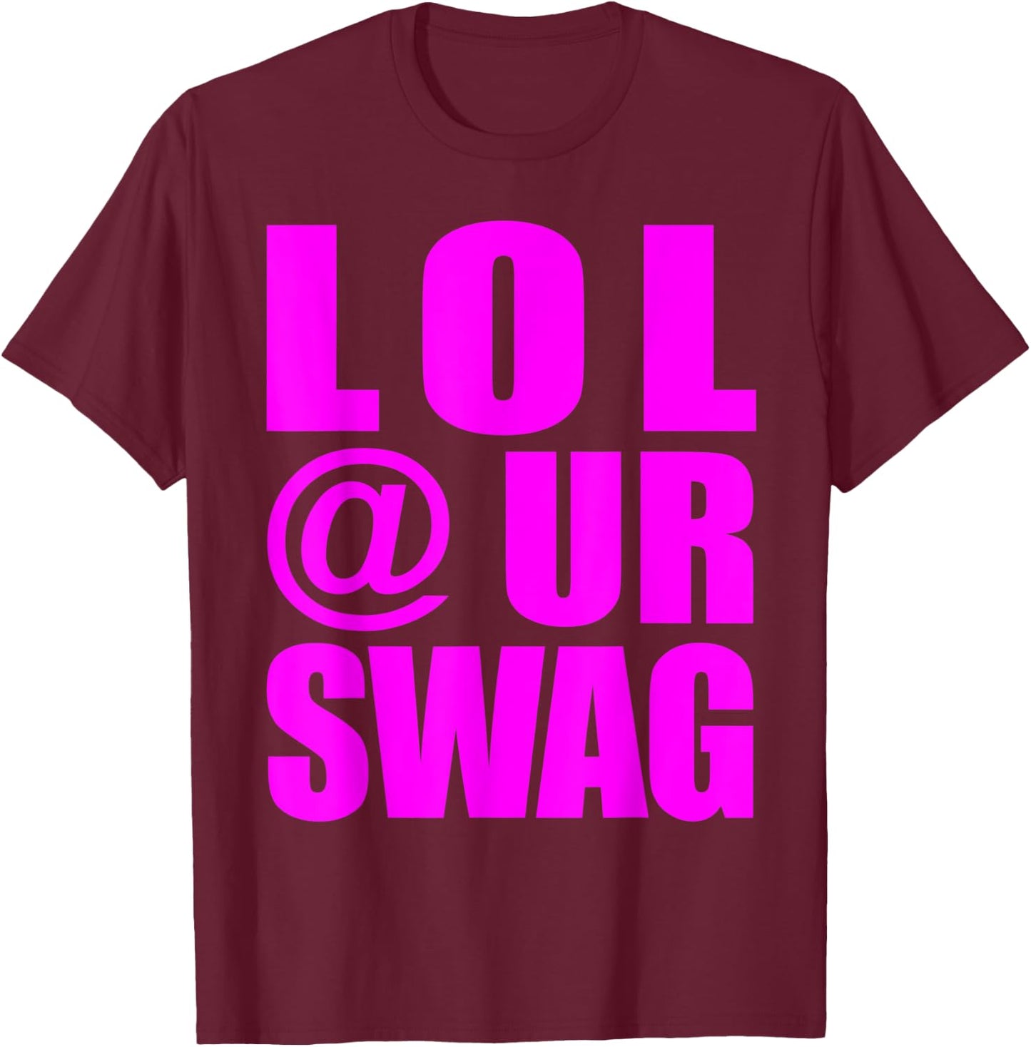 LOL @ UR Swag Fun Dank Meme Drip Style Joke Funny T-Shirt - T-Shirt | Maroon