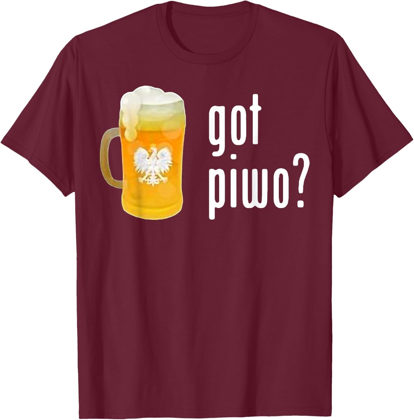 Beer Got Piwo Dringking Beer For Man Funny T-Shirt - T-Shirt | Maroon