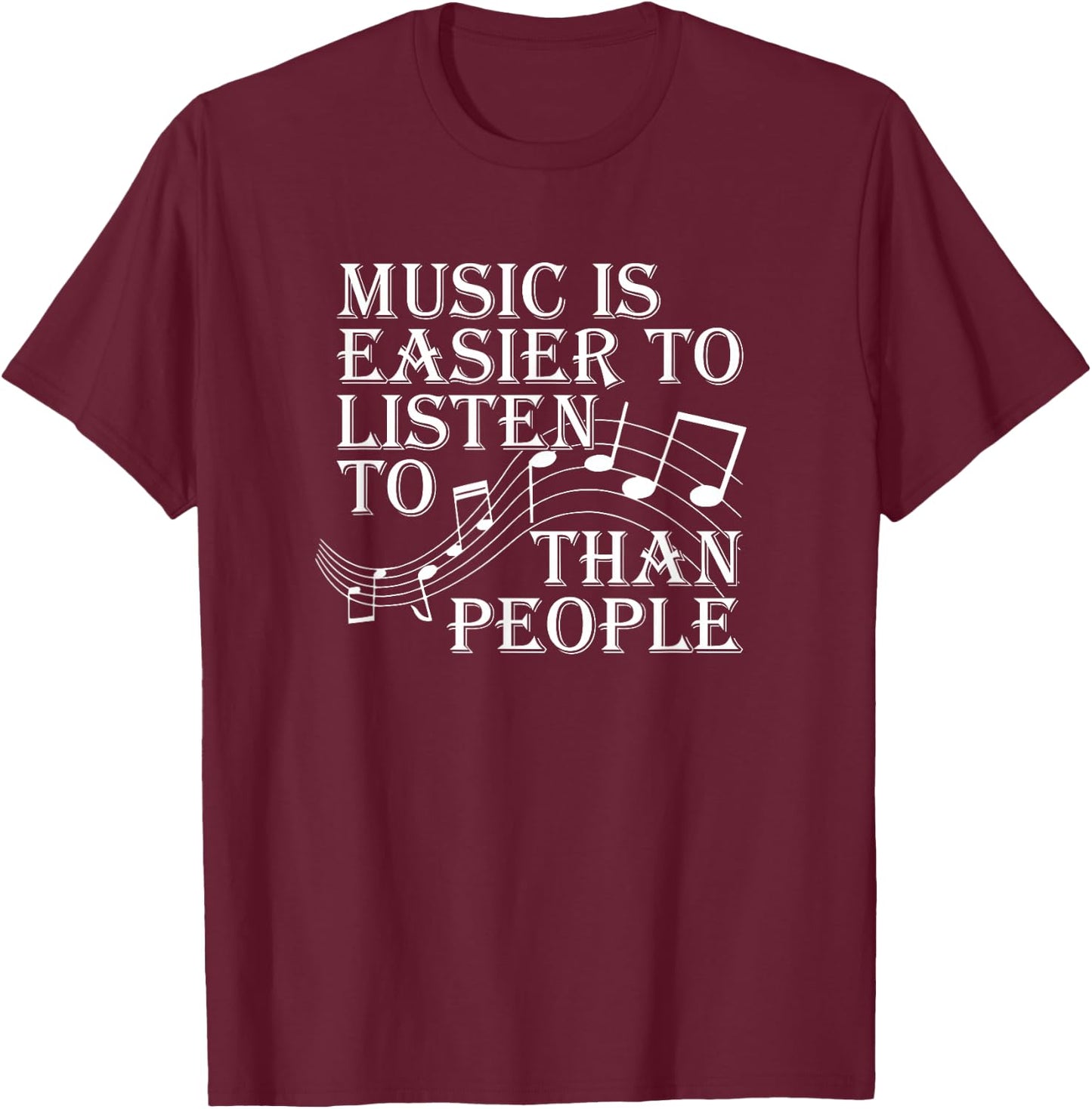 Music Is Easier To Listen To Than People Introvert Loner T-Shirt - T-Shirt | Maroon