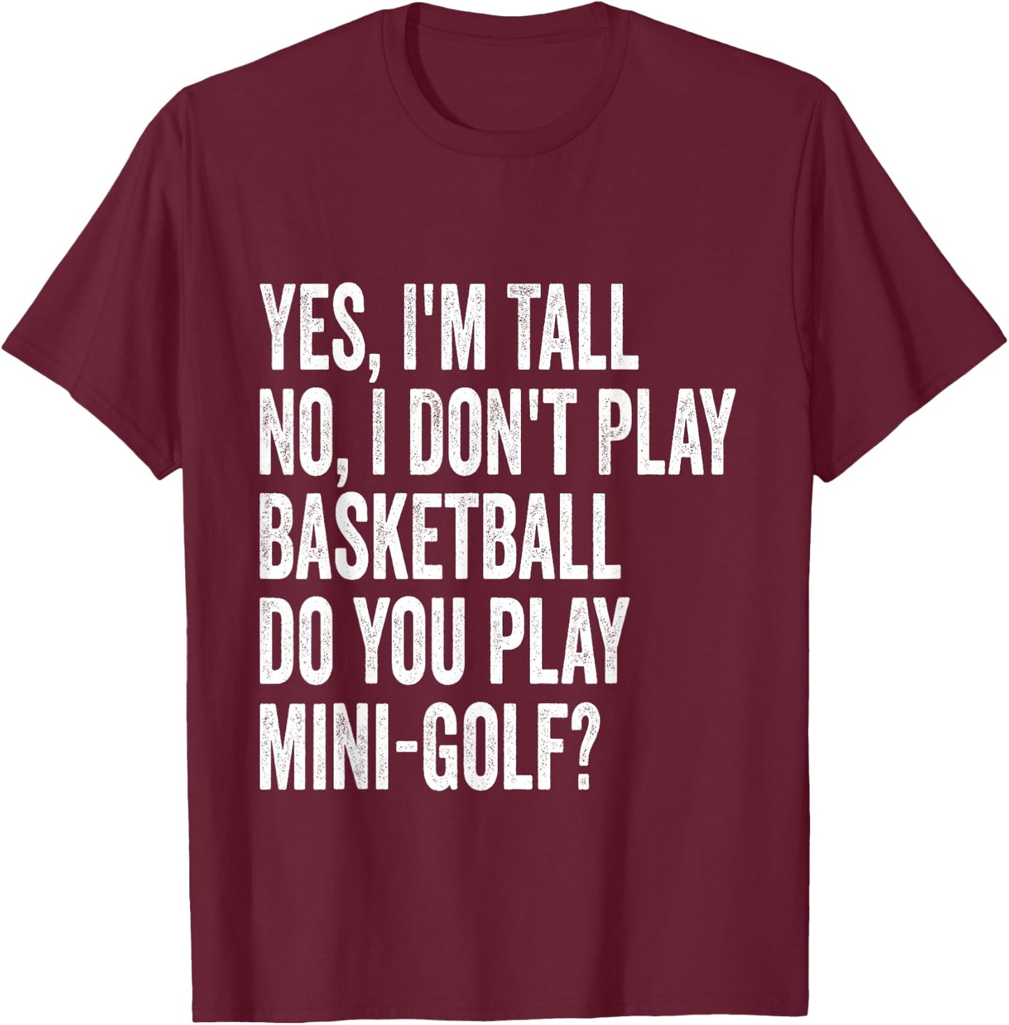 Yes I'm Tall I Don't Play Basketball Do you Play Mini Golf T-Shirt - T-Shirt | Maroon