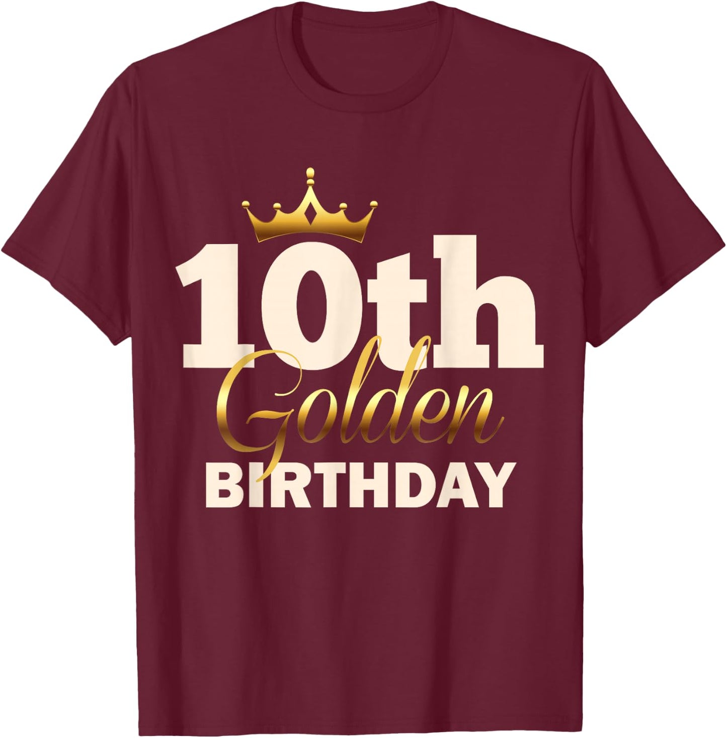 10th Golden Birthday Age Crown 10 Year Old Funny B-Day T-Shirt - T-Shirt | Maroon