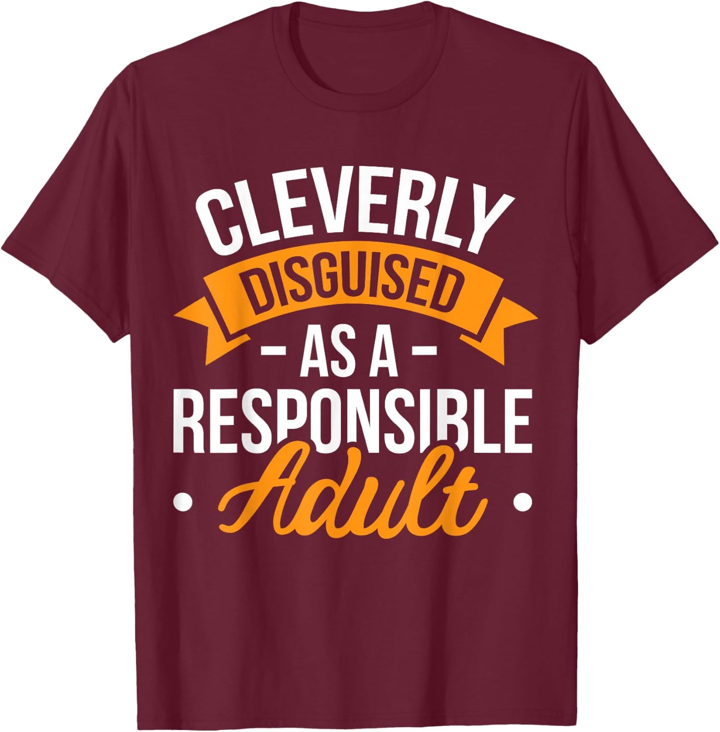 Cleverly Disguised as a Responsible Adult T-Shirt - T-Shirt | Maroon