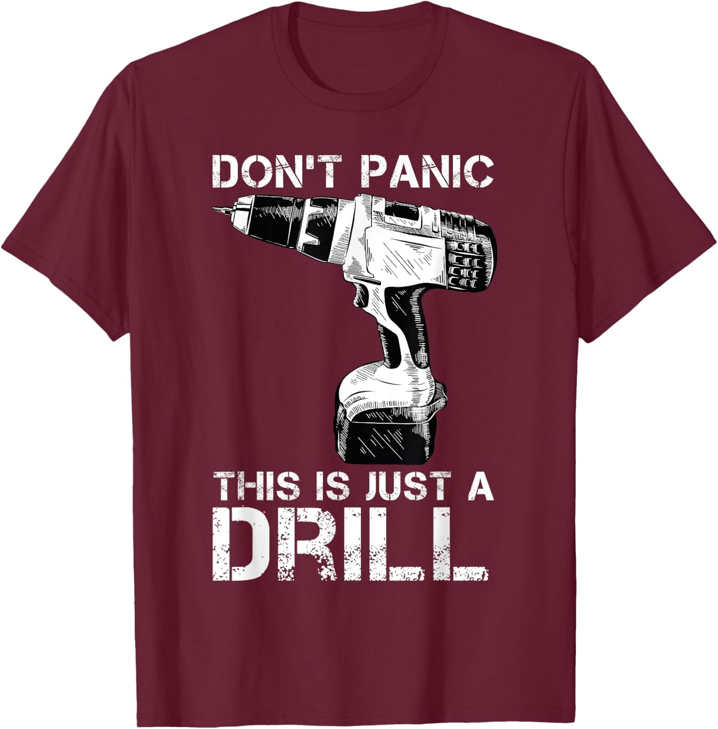 Don't Panic This is Just a Drill Funny Tool DIY Men T-Shirt - T-Shirt | Maroon