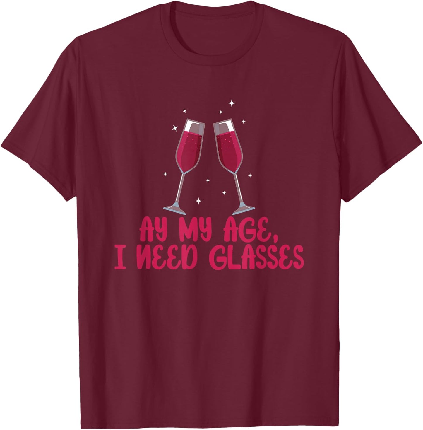 My Age I Need Glasses I Funny Wine Alcohol White Wine T-Shirt - T-Shirt | Maroon