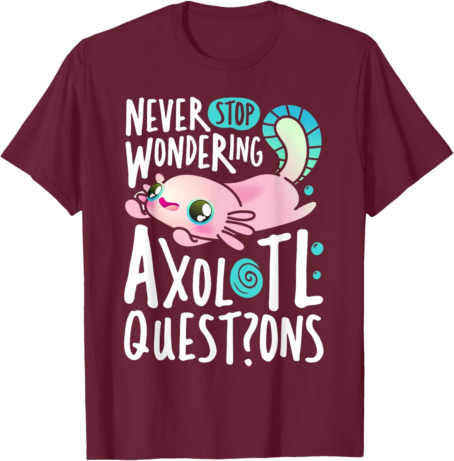 Never Stop Wondering Axolotl Questions Boys Girls Kawaii T-Shirt - T-Shirt | Maroon