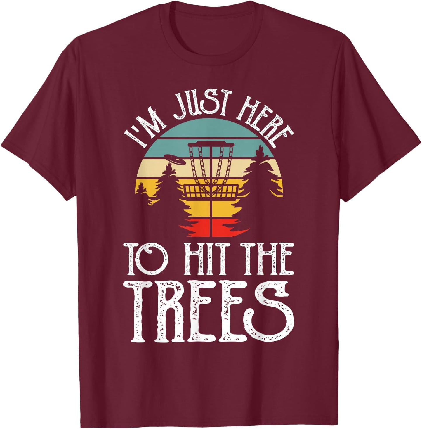Im Just Here To Hit The Trees T-Shirt - T-Shirt | Maroon