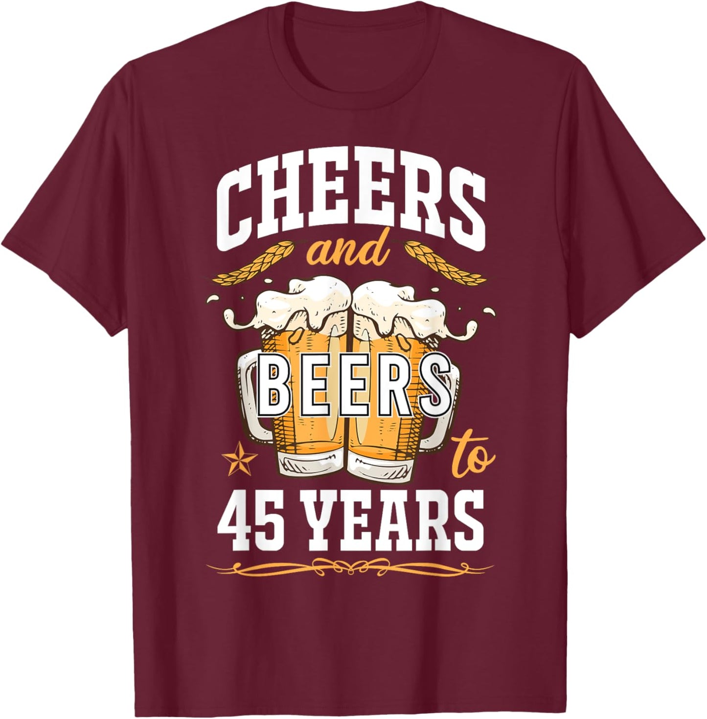 Cheers and Beers To 45 Year Old Birthday Drunk 45th B-Day T-Shirt - T-Shirt | Maroon