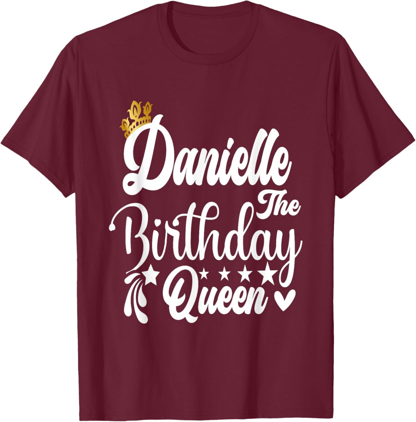 Danielle The Birthday Queen Happy Birthday Shirt T-Shirt - T-Shirt | Maroon