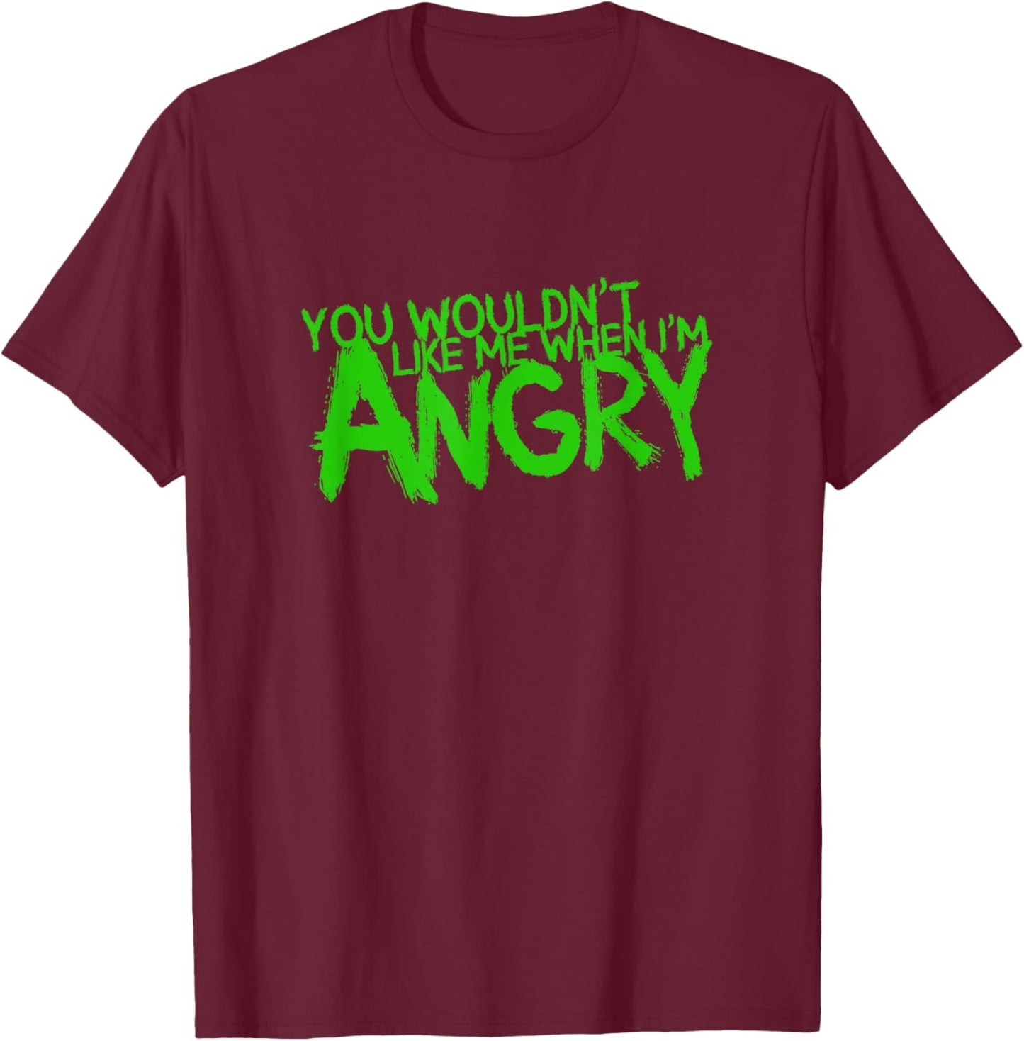 You Wouldn't Like Me When I'm Angry T-Shirt - T-Shirt | Maroon
