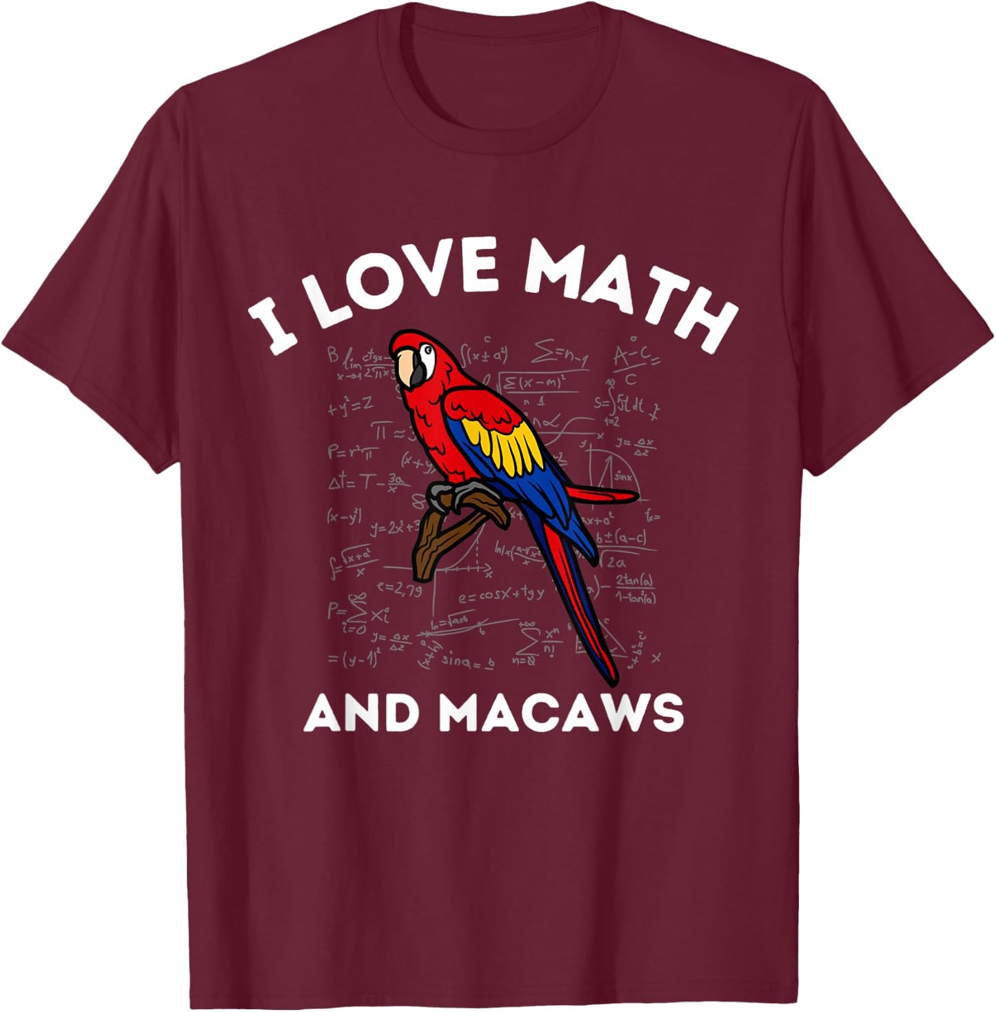 I Love Math and Macaws Parrot Lover Owner Algebra Teacher T-Shirt - T-Shirt | Maroon