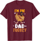 I'm The Dad Turkey - Funny Thanksgiving Father T-Shirt - T-Shirt | Maroon