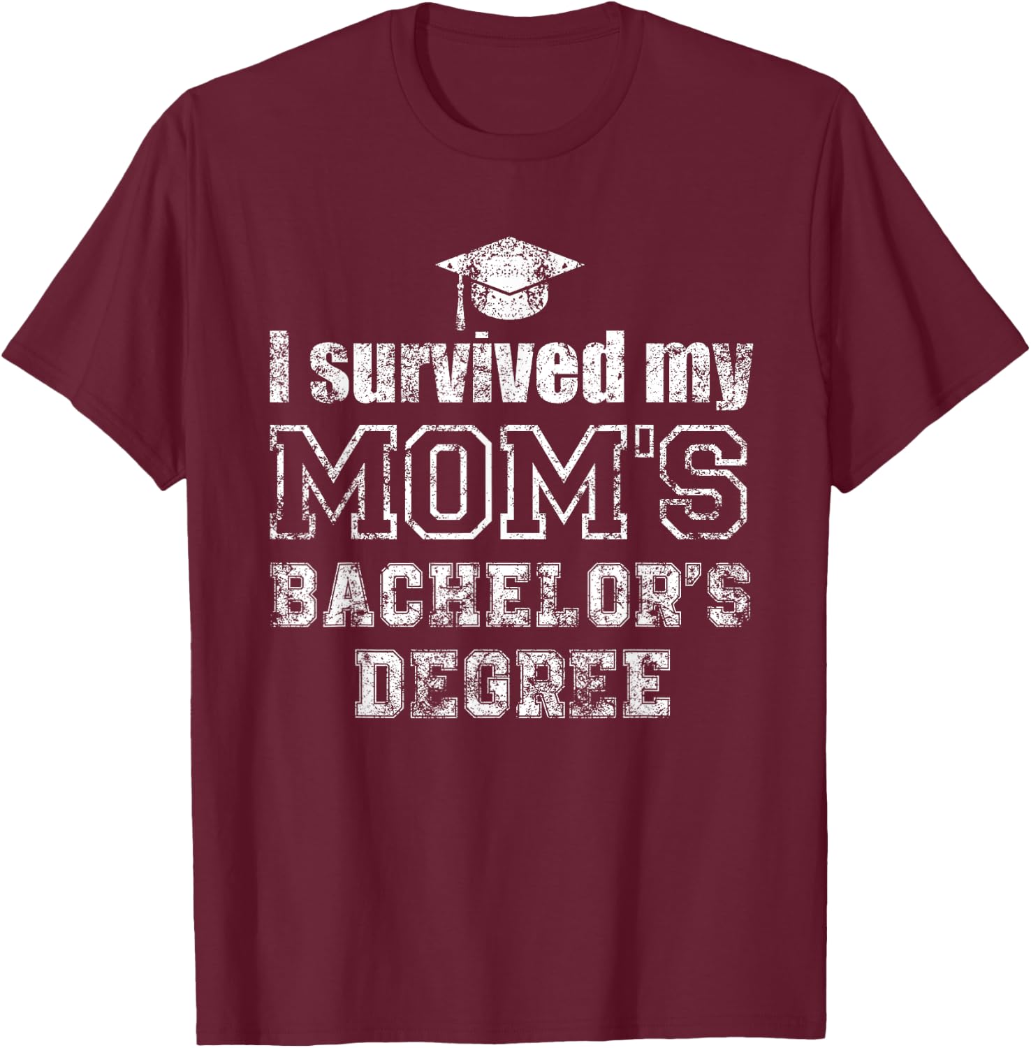 I Survived My Moms Bachelors Degree Graduation Graduate T-Shirt - T-Shirt | Maroon