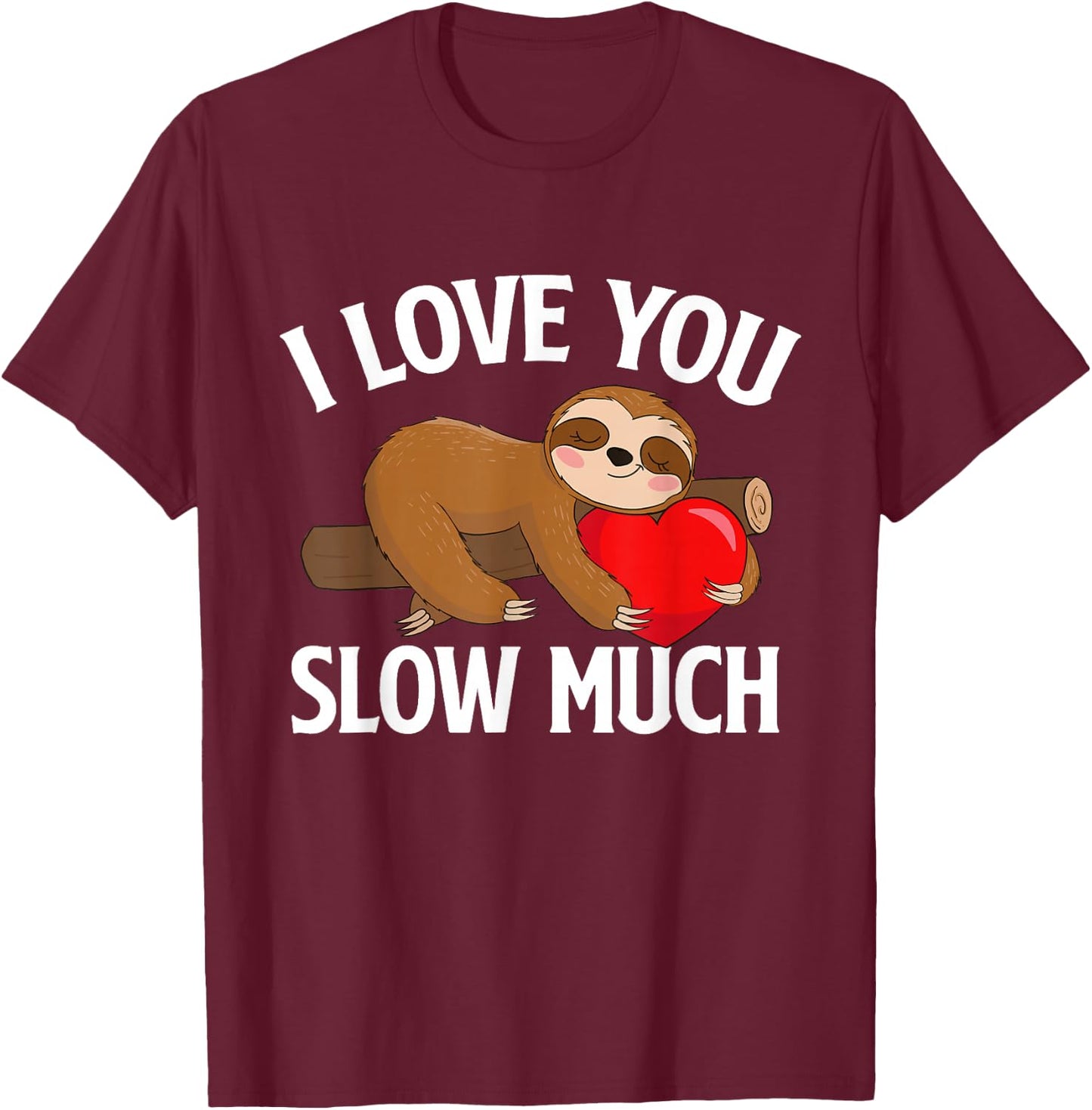 I Love You Slow Much - Valentine's Day Sloth Zoo Animal Love T-Shirt - T-Shirt | Maroon