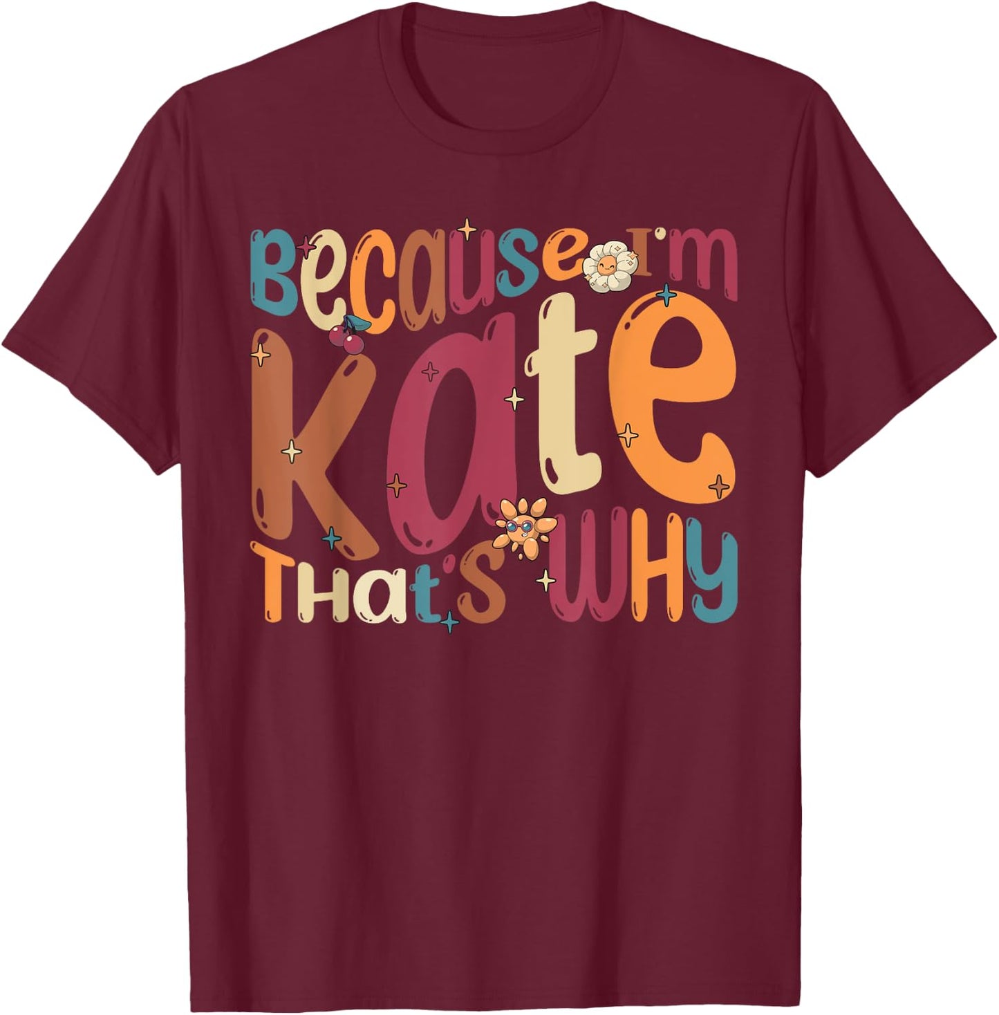 Because I'm Kate That's Why Funny Groovy Kate T-Shirt - T-Shirt | Maroon