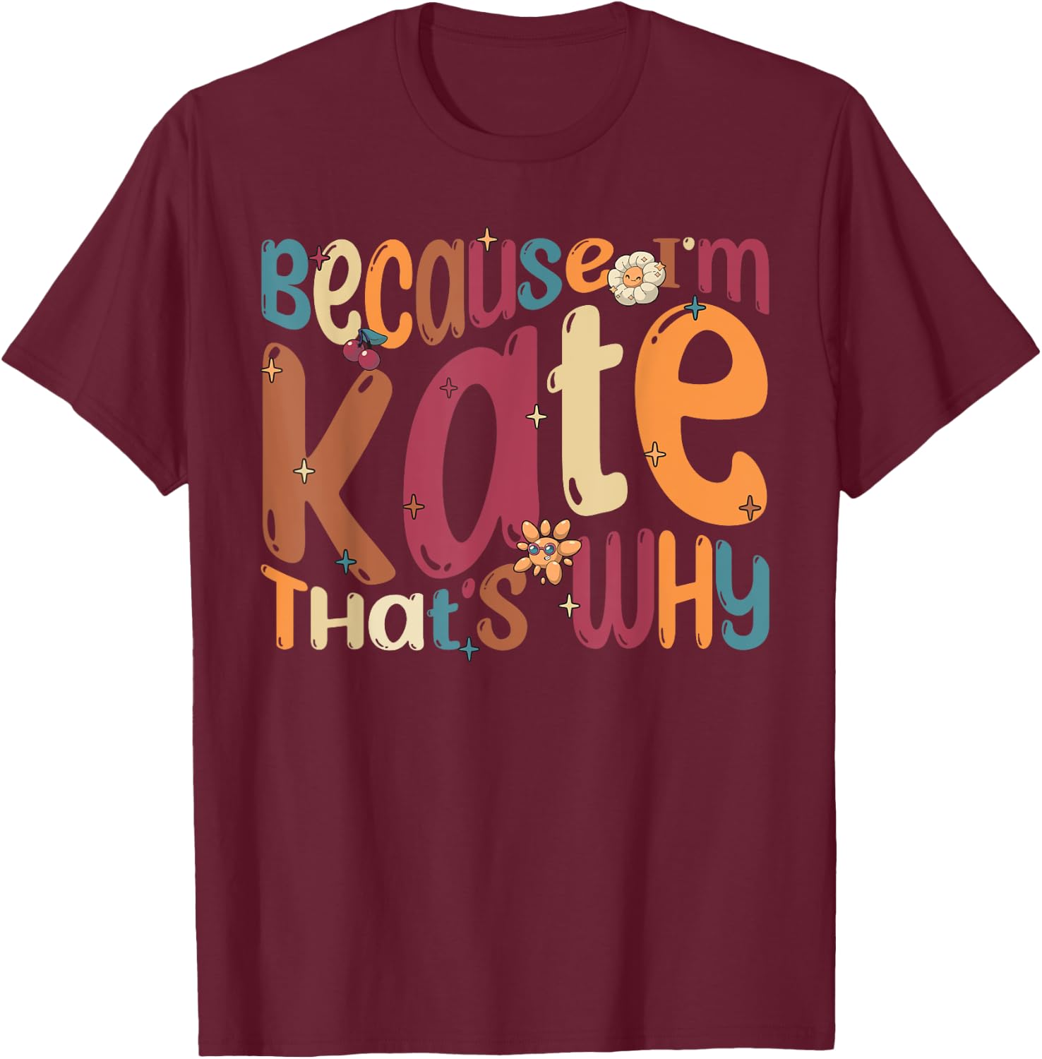 Because I'm Kate That's Why Funny Groovy Kate T-Shirt - T-Shirt | Maroon