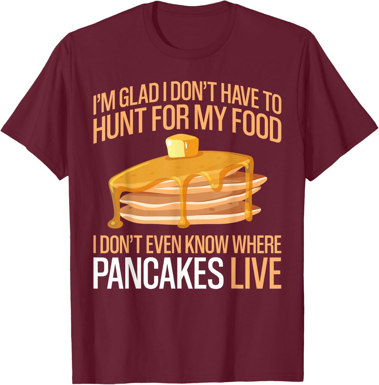 Pancake Lover Kids I'm Glad I Don't Have To Hunt For My Food T-Shirt - T-Shirt | Maroon