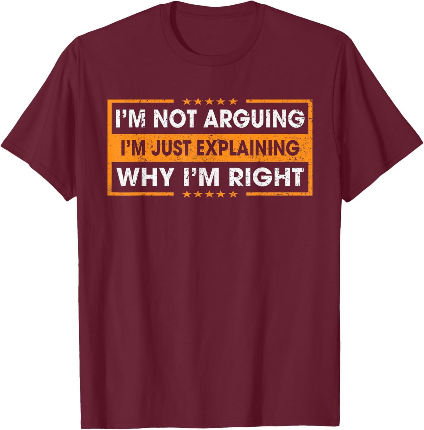 Funny Sayings I’m Not Arguing Just Explaining Why I'm Right T-Shirt - T-Shirt | Maroon