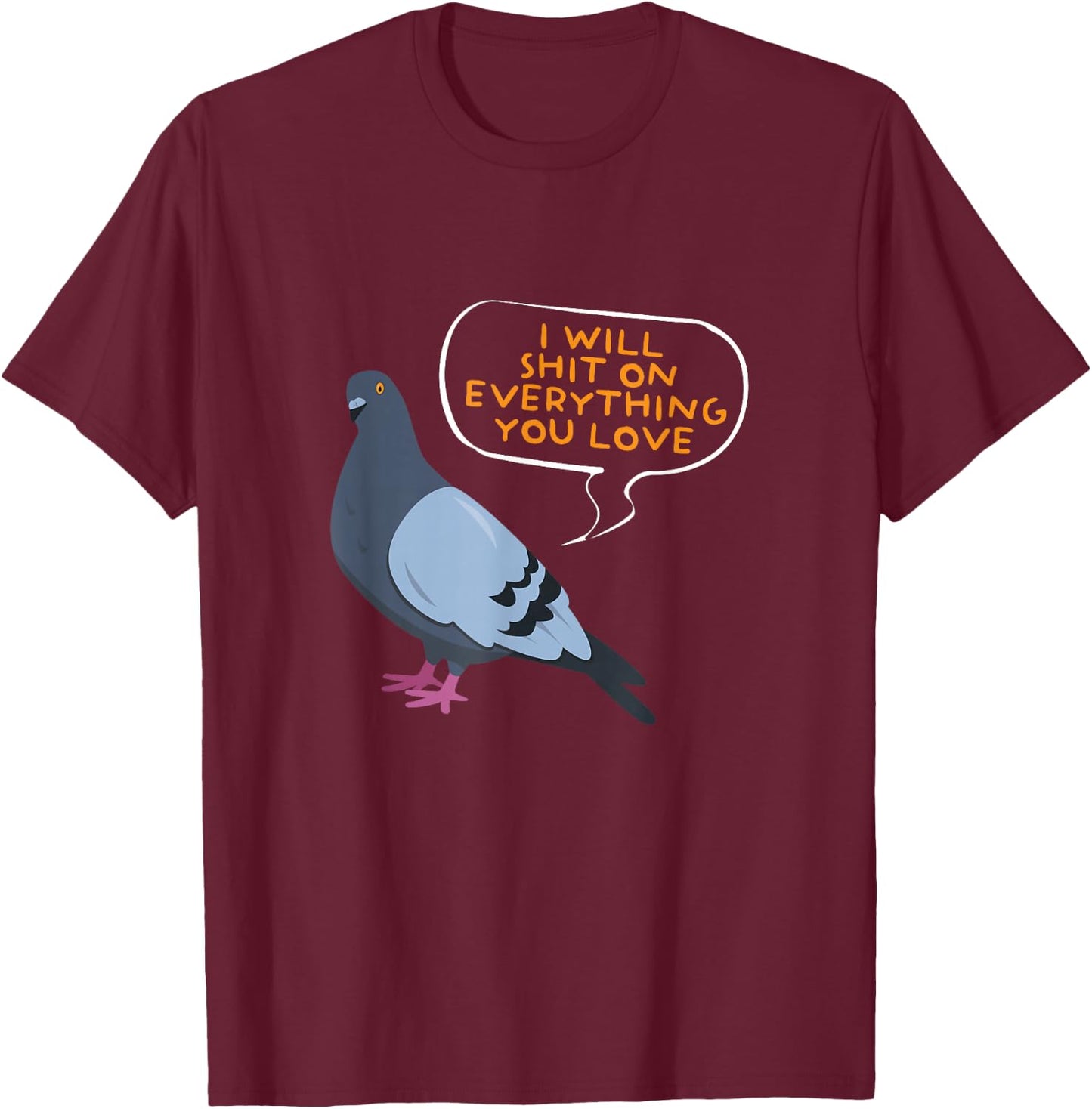 I Will Shit On Everything You Love | Funny Pigeon T-Shirt - T-Shirt | Maroon