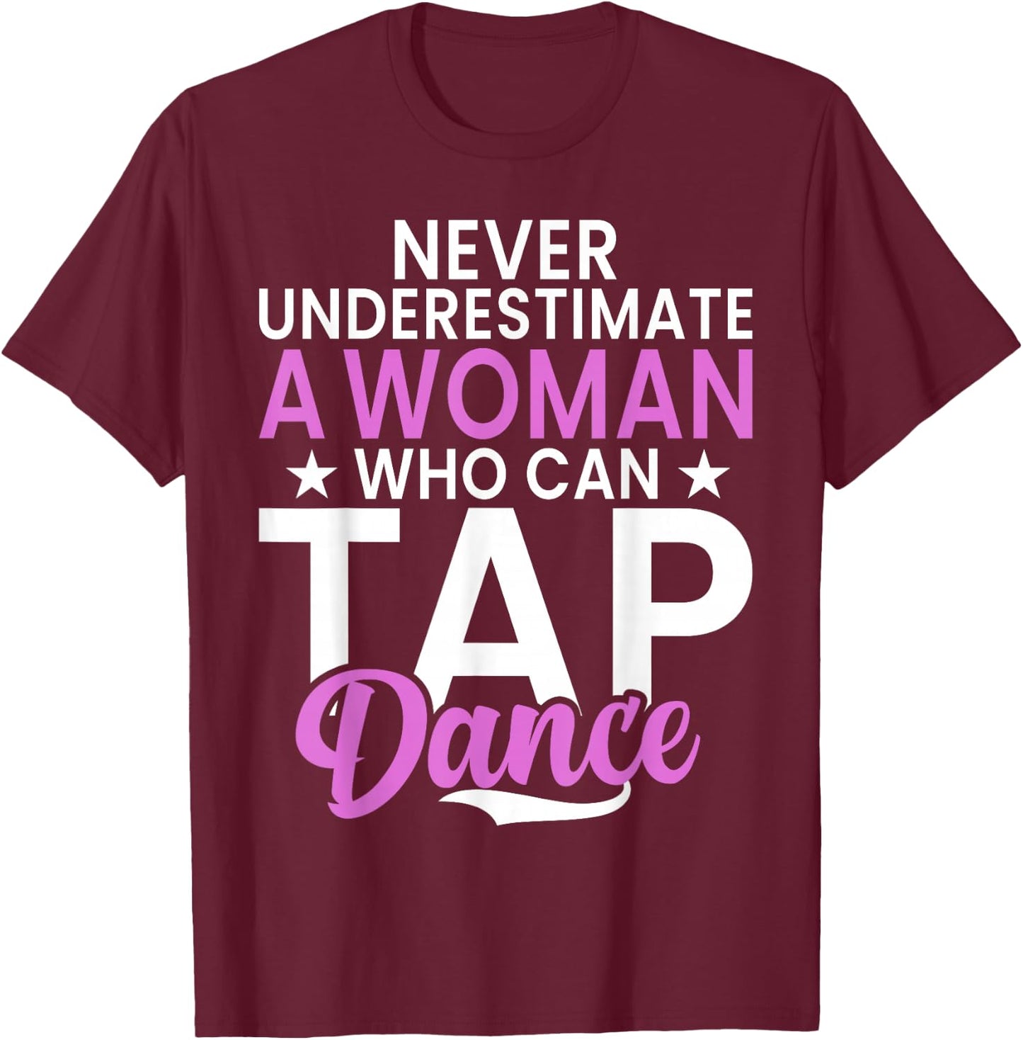 Never underestimate a Woman who can Tap Dance T-Shirt - T-Shirt | Maroon
