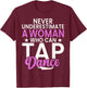 Never underestimate a Woman who can Tap Dance T-Shirt - T-Shirt | Maroon