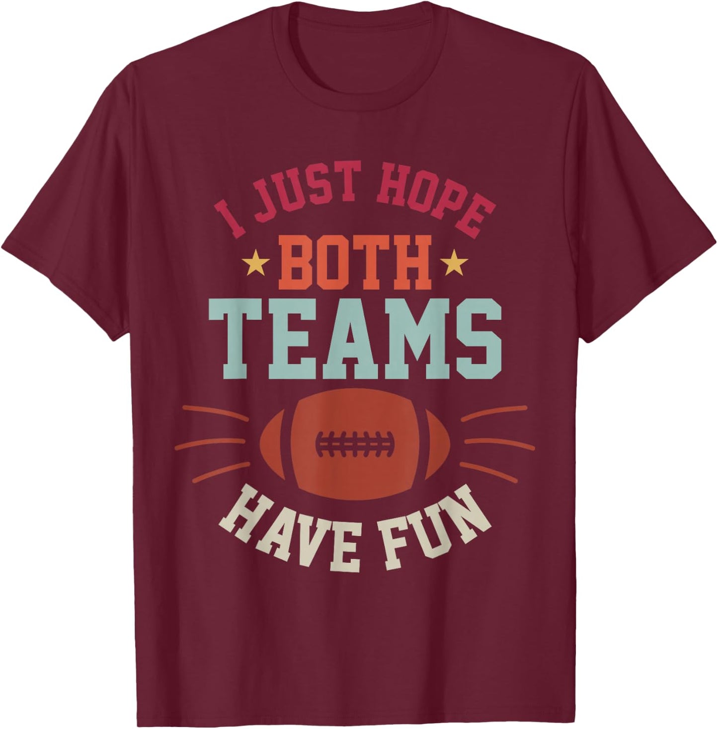 I Just Hope Both Teams Have Fun Bowl Team Women Men Football T-Shirt - T-Shirt | Maroon