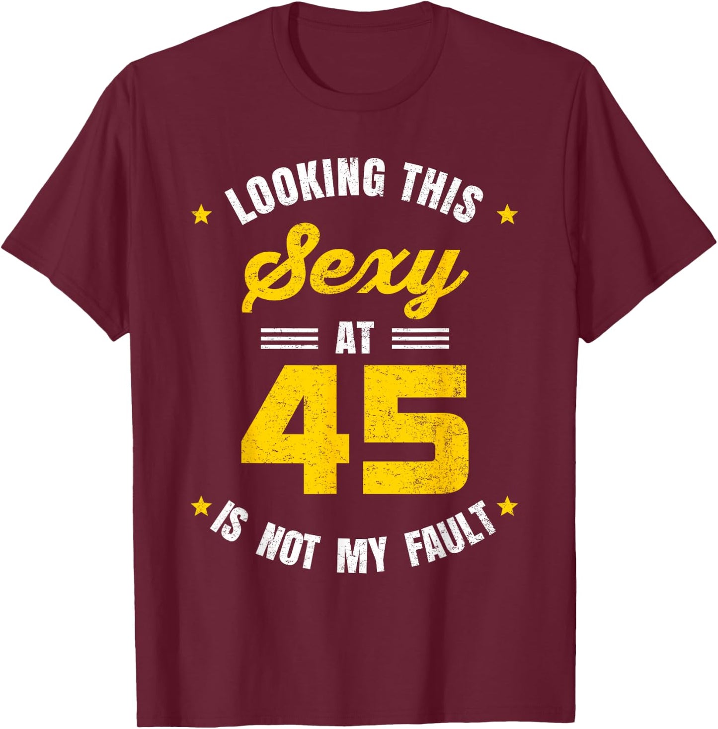 Looking This Sexy at 45 Year Old Birthday 45th Birthday T-Shirt - T-Shirt | Maroon