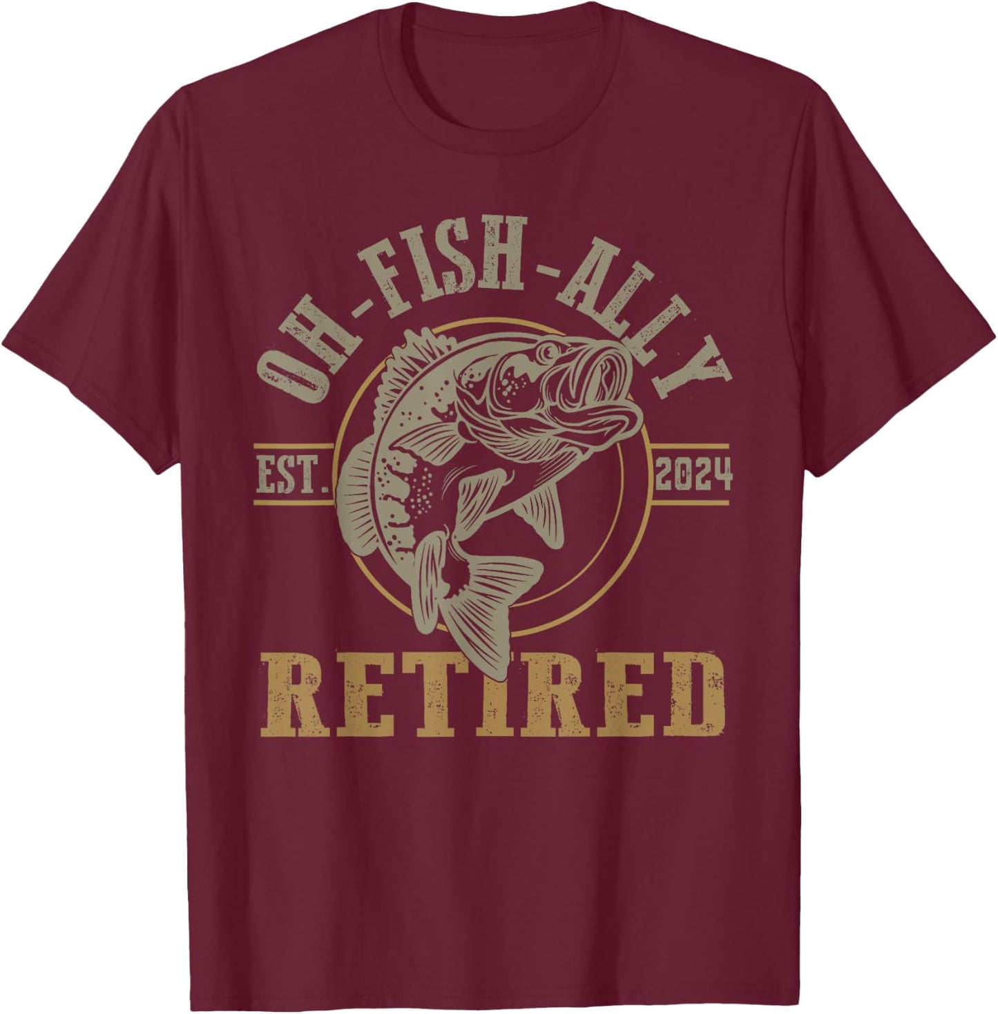 O-Fish-Ally Retired Since 2024 Fishing Retirement T-Shirt - T-Shirt | Maroon