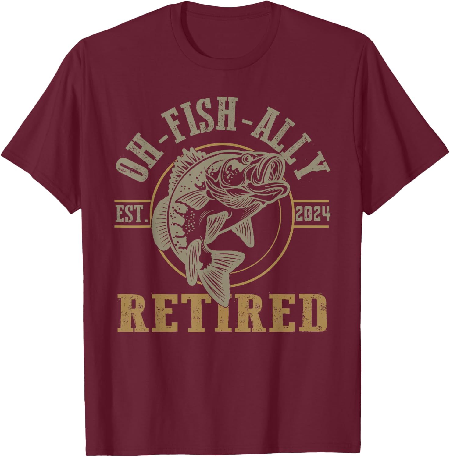 O-Fish-Ally Retired Since 2024 Fishing Retirement T-Shirt - T-Shirt | Maroon