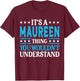 It's A Maureen Thing Wouldn't Understand Girl Name Maureen T-Shirt - T-Shirt | Maroon
