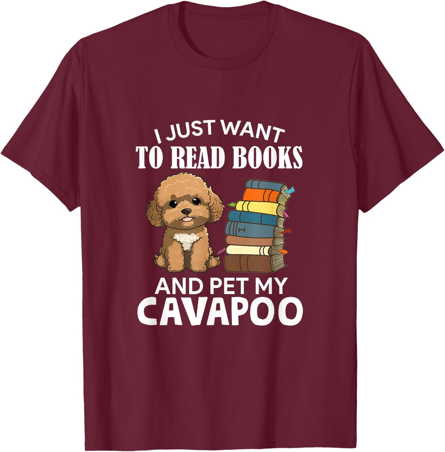I Just Want To Read Books And Pet My Cavapoo Dog Lover Owner T-Shirt - T-Shirt | Maroon
