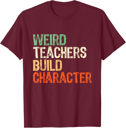 Weird Teachers Build Character Teacher Appreciation Week Day T-Shirt - T-Shirt | Maroon