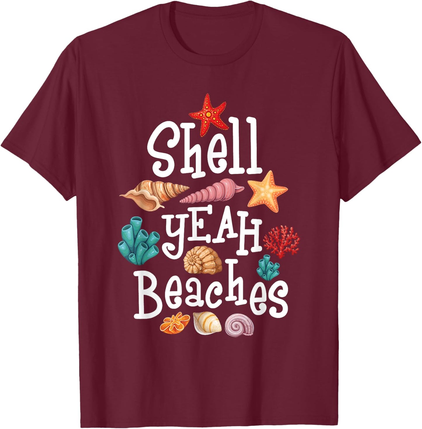 Shell Yeah Beaches - Shelling Seashell Collector Beachcomber Men Women T-Shirt - T-Shirt | Maroon