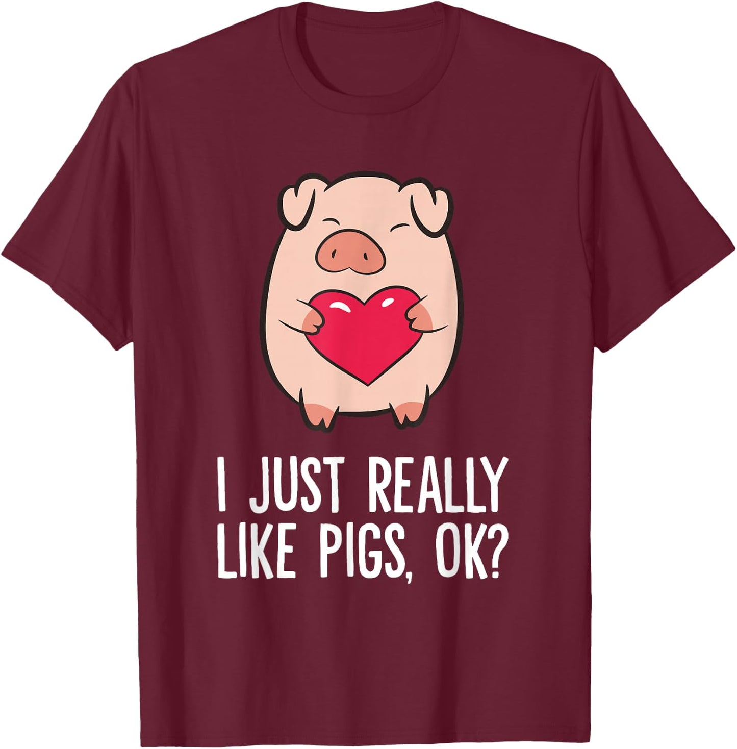 Pigs Lover I Just Really Like Pigs, OK? I Love Pigs T-Shirt - T-Shirt | Maroon