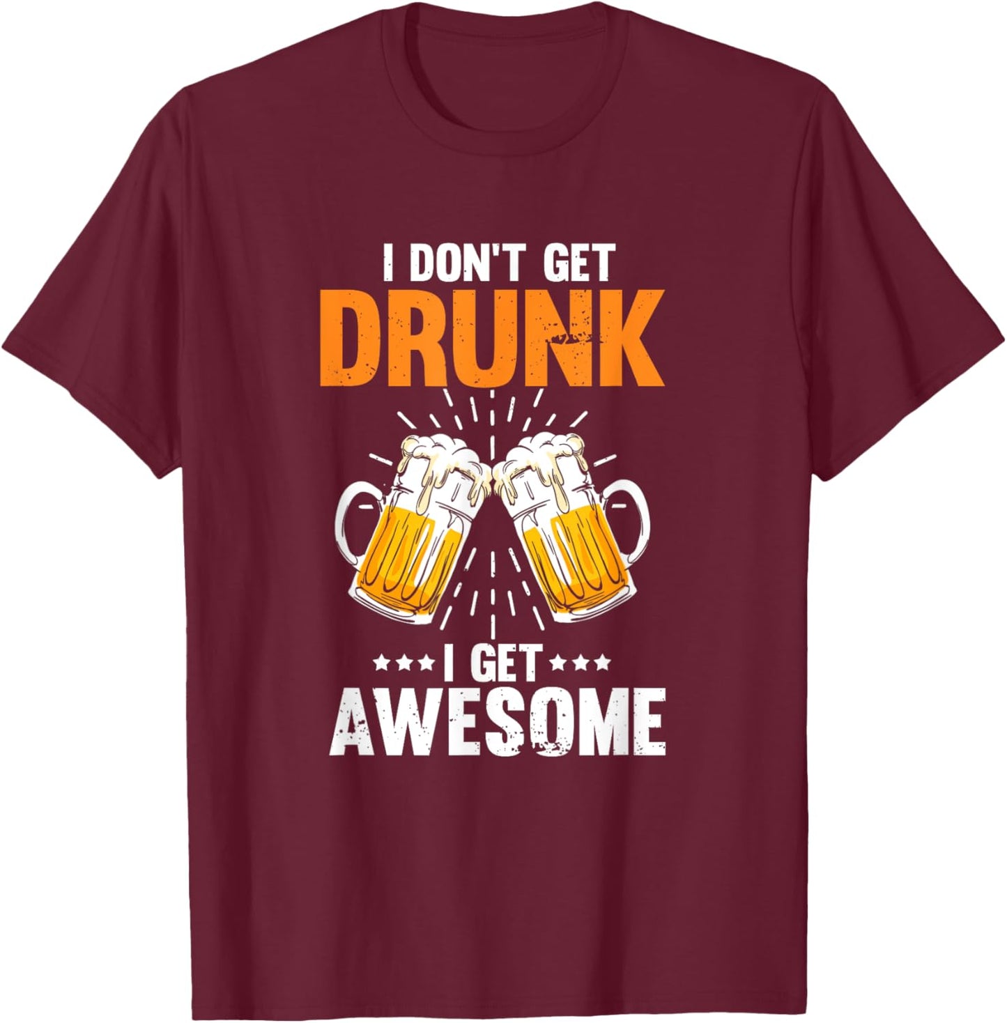 I Don't Get Drunk I Get Awesome Drinking Beer T-Shirt - T-Shirt | Maroon