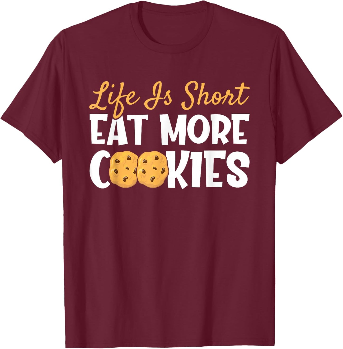 Life is Short Eat More Cookies Baking Chocolate Cookie T-Shirt - T-Shirt | Maroon