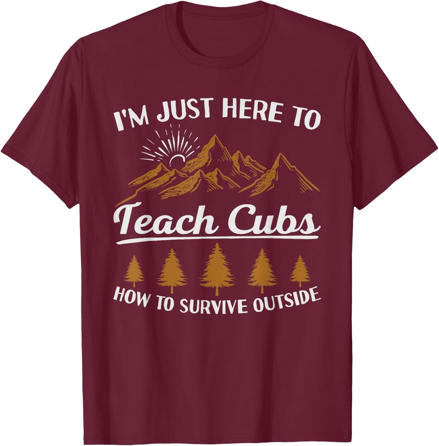 I'm Here To Teach Cubs Camping Scout Life Scout Leader T-Shirt - T-Shirt | Maroon