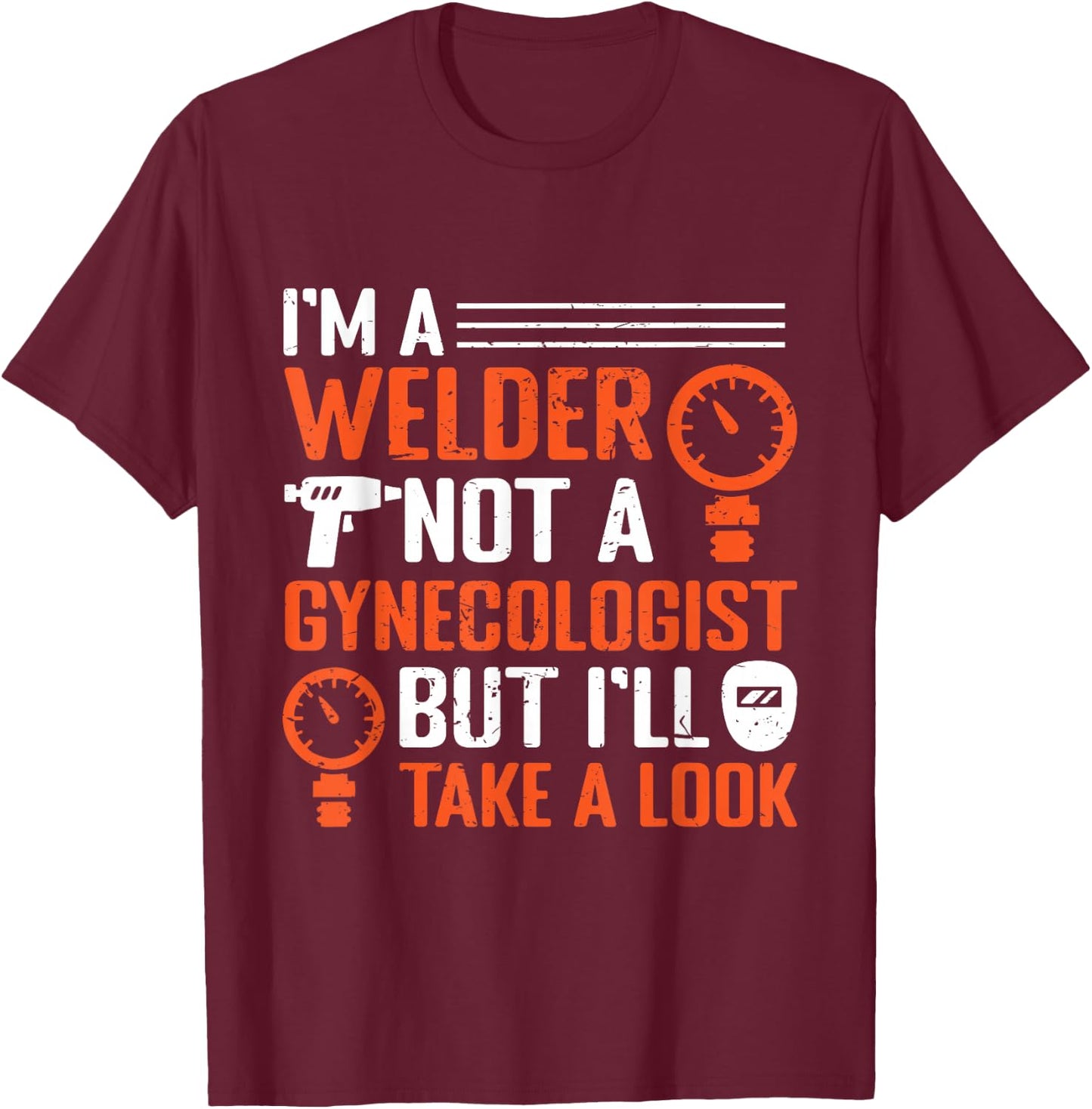 I am a welder, not a gynecologist, but I will look at welding T-Shirt - T-Shirt | Maroon