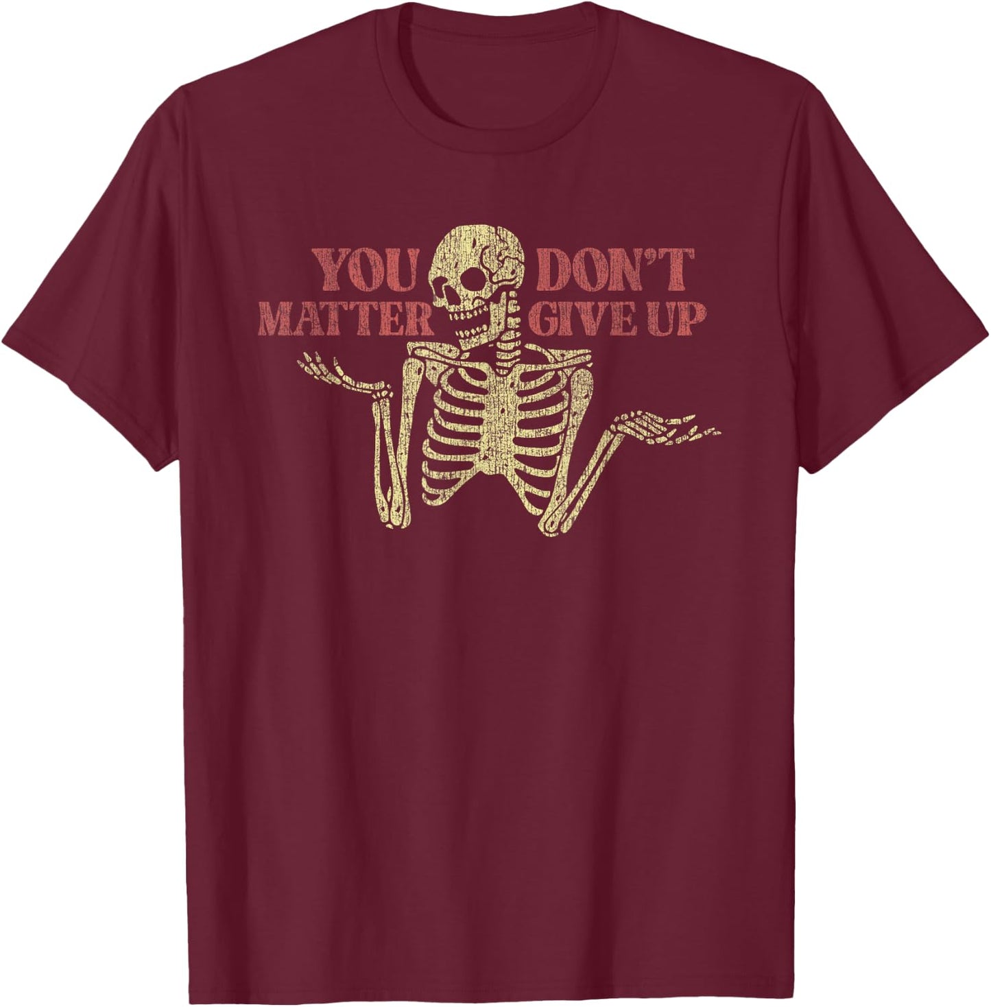 You Matter Don't Give Up Skeleton Funny T-Shirt - T-Shirt | Maroon