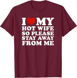 I Love My hot Wife So Please Stay Away from Me T-Shirt - T-Shirt | Maroon