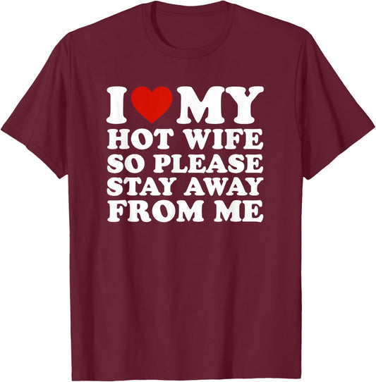 I Love My hot Wife So Please Stay Away from Me T-Shirt - T-Shirt | Maroon