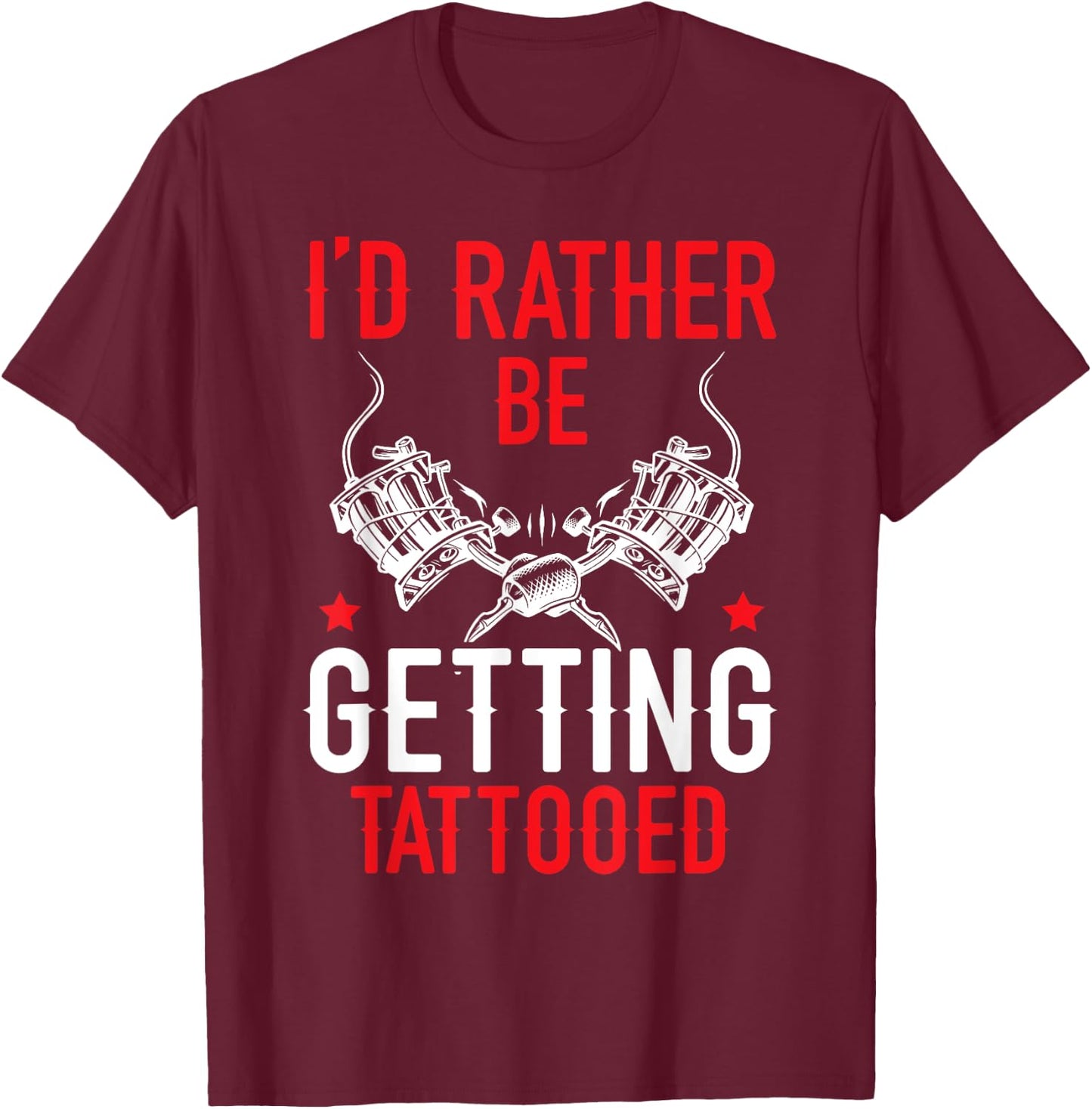 I'd Rather Be Getting Tattooed Tattoo Art Tattooing Tattoo T-Shirt - T-Shirt | Maroon